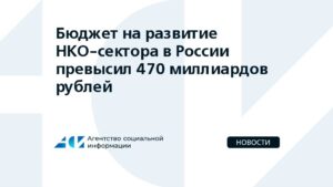 Бюджет на развитие НКО-сектора в России превысил 470 млрд рублей